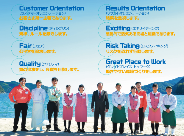 Customer Orientation・お客様第一主義であります。｜Discipline・規律、ルールを厳守します。｜Fair・公平さを追求します。｜Quality・質の追及を市、良質を目指します。｜Results Orientation・結果を重視します。｜Exciting・感動的で活気ある売り場と組織であります。｜Risk Taking・リスクを恐れず行動します｜Great Place to Work・働きやすい環境づくりをします。