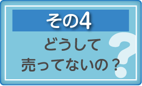 その4　どうして売ってないの？